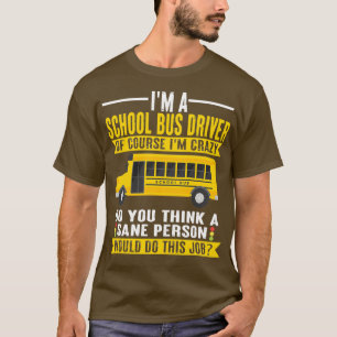 Bus Driver Im crazy Driving School Bus Driver T-Shirt