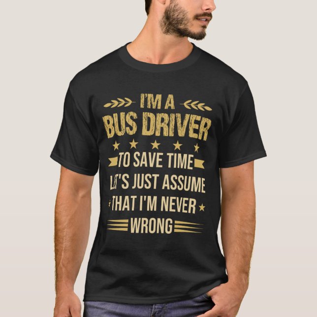 Bus Driver to save time, Funny Bus Driver quote T-Shirt (Front)