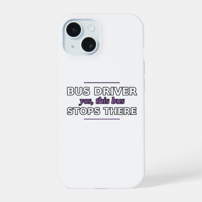 Bus Driver: Yes, This Bus Stops There Phone Case (Back)