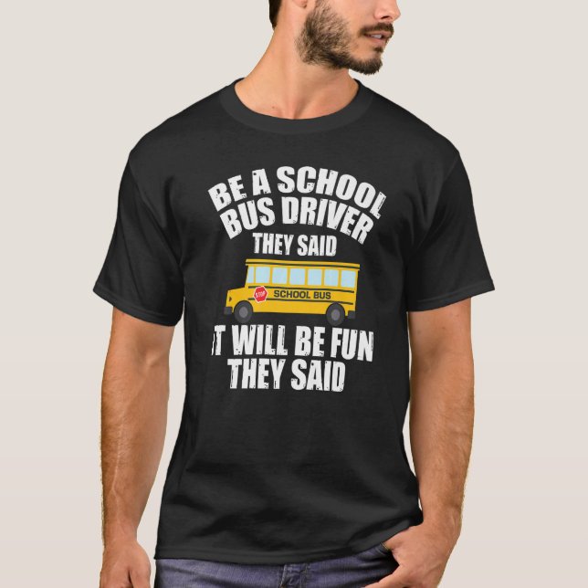 Bus Driving  Be A School Bus Driver It Will Be Fun T-Shirt (Front)