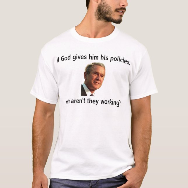 Bush God policies T-Shirt (Front)