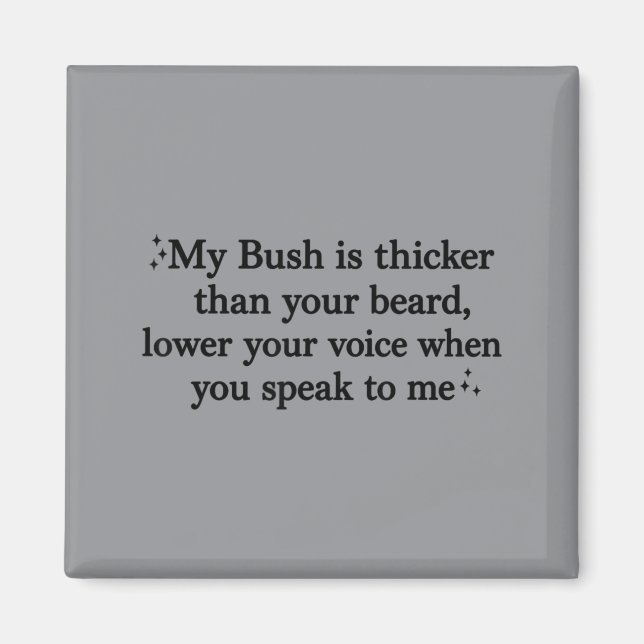 Bush Is Thicker Than Beard Lower Voice When Magnet (Front)
