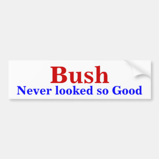 Bush, Never looked so Good Bumper Sticker