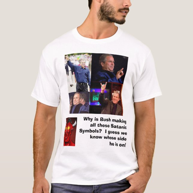 Bush/Satanic Symbols, satan, Why is Bush making... T-Shirt (Front)