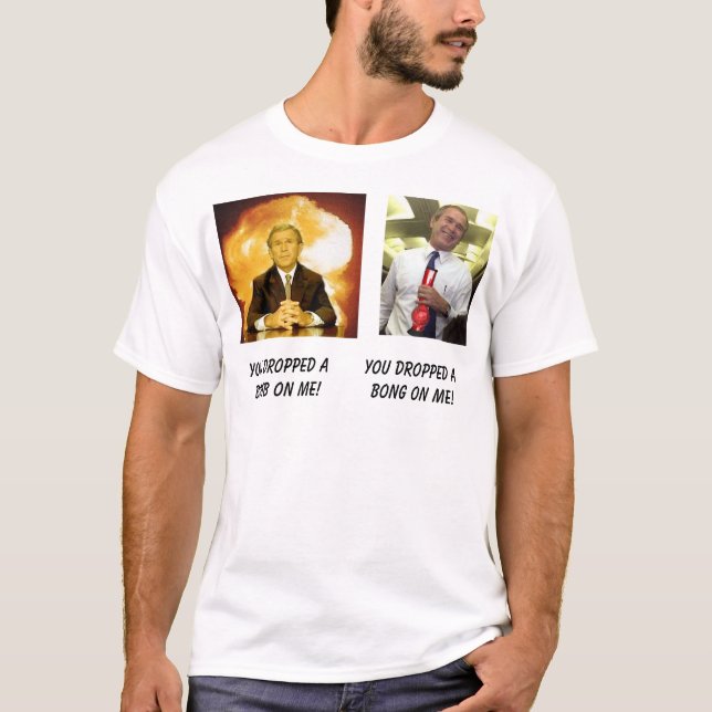 bush, You dropped a bomb on me! T-Shirt (Front)