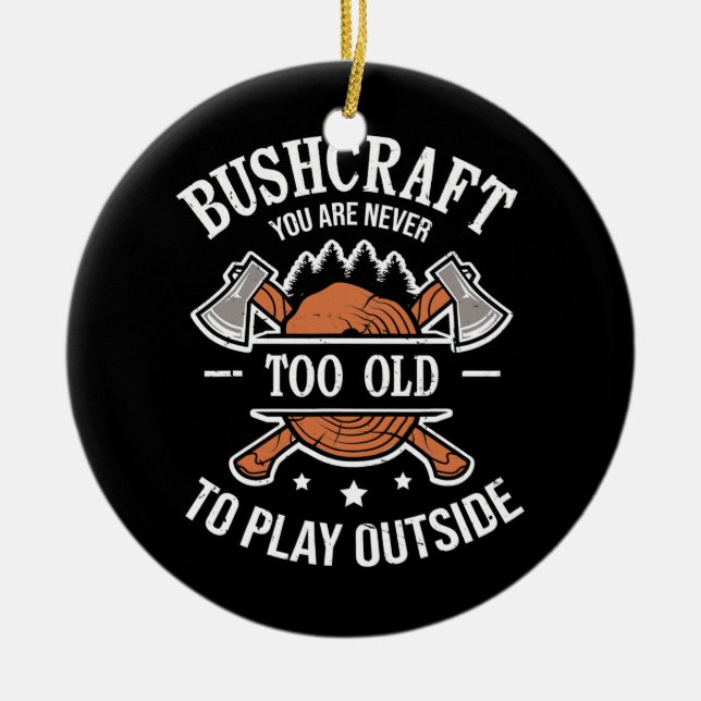 Bushcraft You Are Never Too Old To Play Outside Ceramic Ornament (Front)