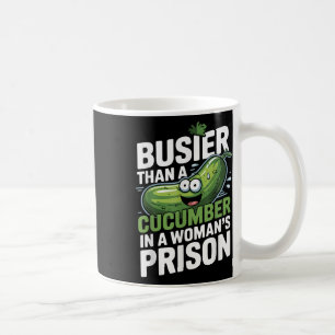 Busier Than A Cucumber In A Womens Prison Funny Hu Coffee Mug