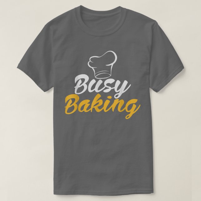 Busy Baking Cooking Baking Baker T-Shirt (Design Front)