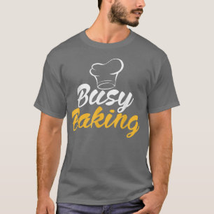 Busy Baking Cooking Baking Baker T-Shirt