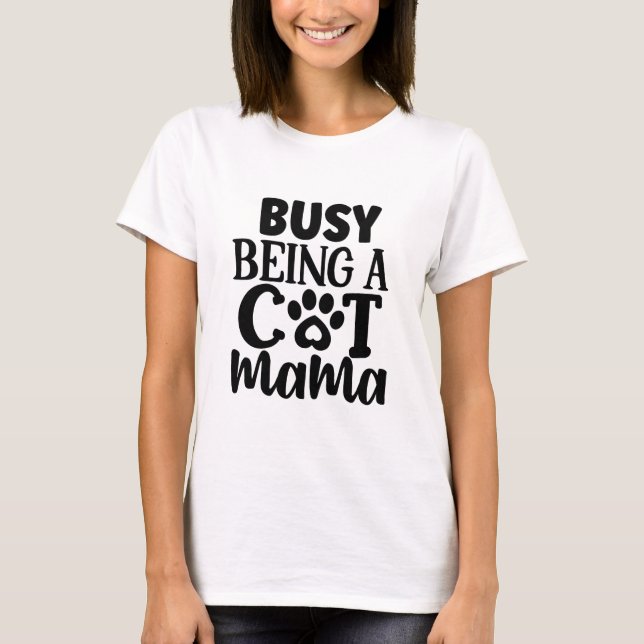 Busy being a cat mama T-Shirt (Front)