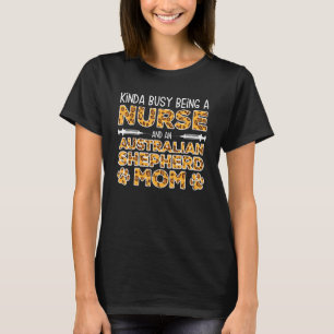 Busy Being Nurse Dog Mother - Australian Shepherd  T-Shirt