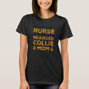 Busy Being Nurse Dog Mother - Bearded Collie Mom P T-Shirt