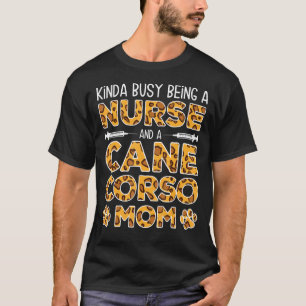 Busy Being Nurse Dog Mother - Cane Corso Mom T-Shirt