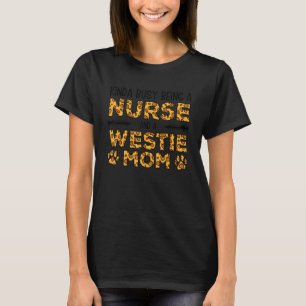 Busy Being Nurse Dog Mother - Westie Mom T-Shirt