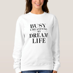 Busy Creating My Dream Life Motivational Graphic Sweatshirt
