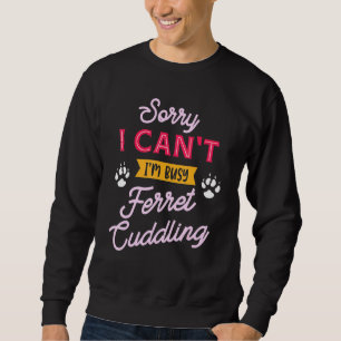 Busy Cuddling My Ferret Saying Sweatshirt