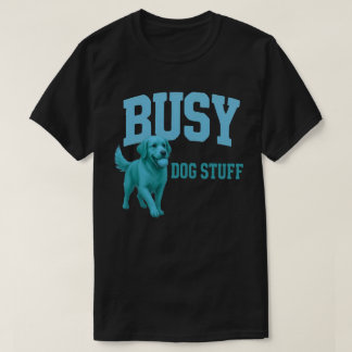 Busy Dog Stuff Golden Retriever Dog Lover Gift  T-Shirt