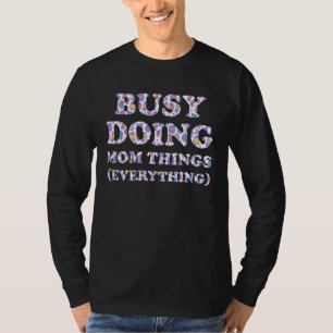 Busy Doing Mom Things Everything Sayings Mother Qu T-Shirt
