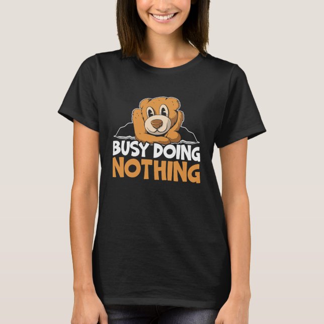 Busy Doing Nothing Bear Lover Wildlife Animal Bear T-Shirt (Front)