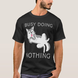 Busy Doing Nothing Dog  Cute Husky Puppy T-Shirt
