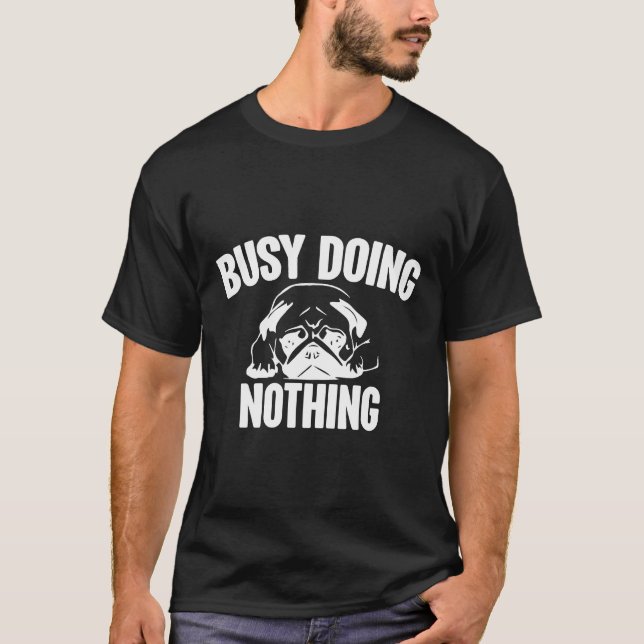 busy doing nothing pug 42 T-Shirt (Front)