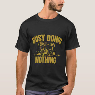 busy doing nothing pug Classic 41 T-Shirt