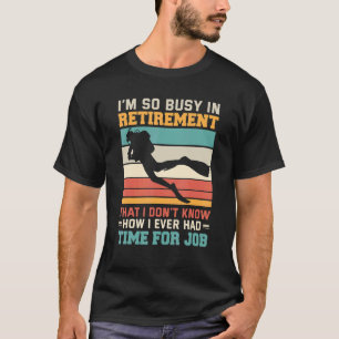 Busy in retirement Retired scuba diver deep sea d T-Shirt