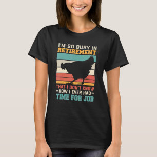 Busy in retirement u2013 Retired chicken farmer ch T-Shirt