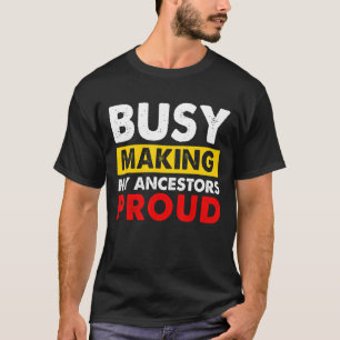 Busy Making My Ancestors Outfit Proud BLM Melanin T-Shirt