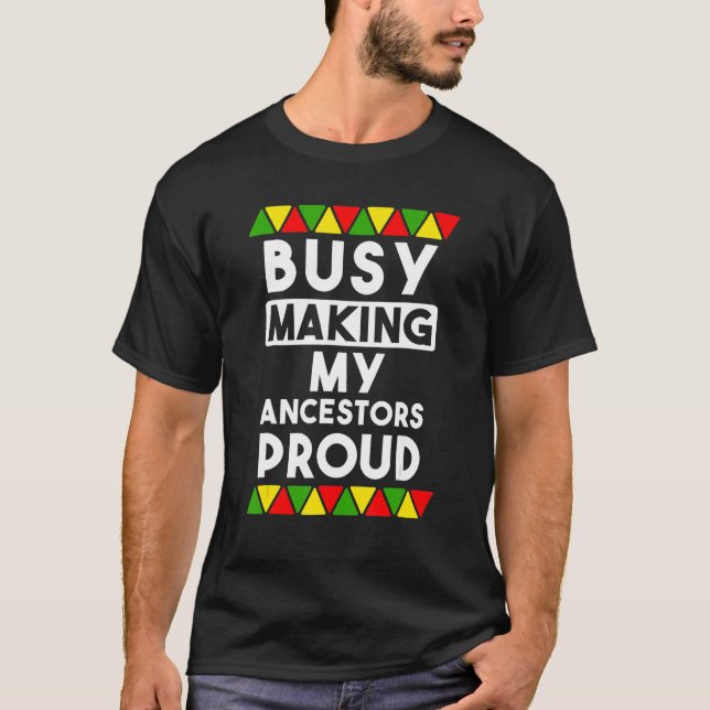 Busy Making My Ancestors Proud Black African Ameri T-Shirt (Front)
