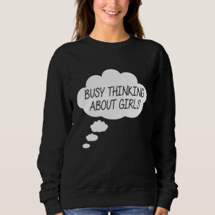 Busy Thinking About Girls Busy Thinking About Gir Sweatshirt