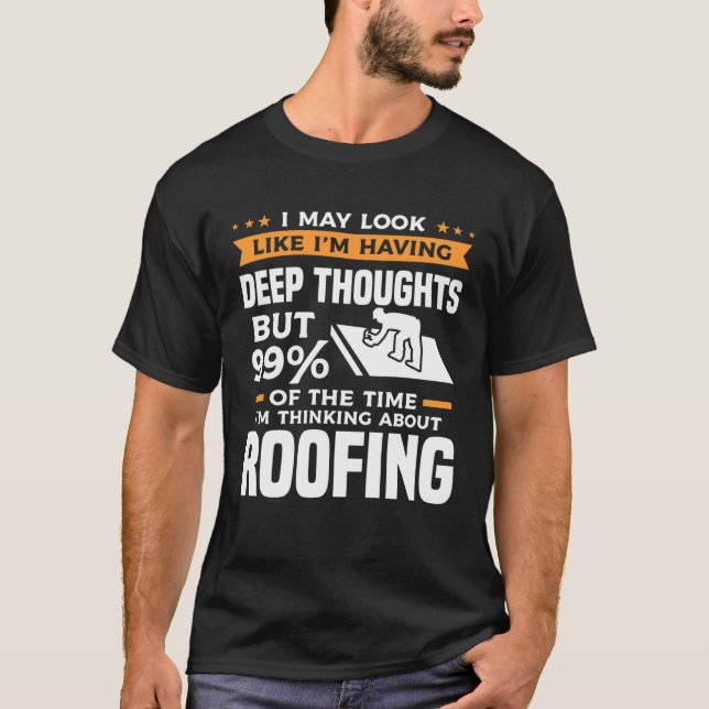 But 99 Of The Time I m Thinking About Roofing Roof T-Shirt (Front)