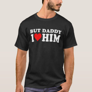 But Daddy I Love Him  Cool Quote Saying 1 T-Shirt
