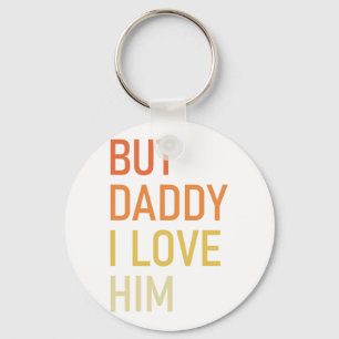 But Daddy I Love Him Funny Dad Gift Fathers Day Keychain