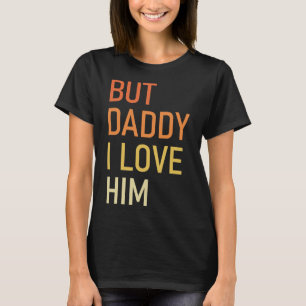 But Daddy I Love Him Funny Dad Gift Fathers Day  T-Shirt
