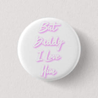 "But Daddy I Love Him"  Mug 1 Inch Round Button