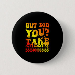 But did take attendance funny groovy teacher 2 inch round button