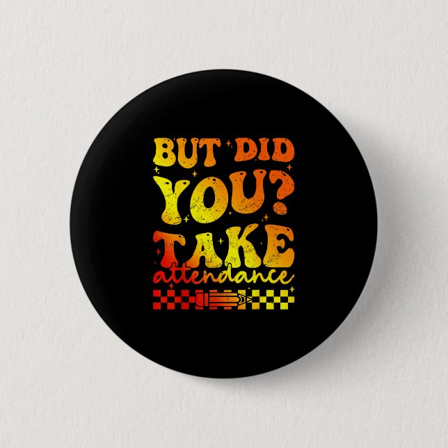 But did take attendance funny groovy teacher 2 inch round button (Front)
