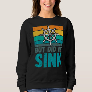 But Did We Sink Boat Captain Humour Joke Sweatshirt