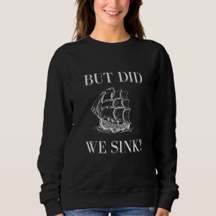 But Did We Sink - Boat Owner Boater Cruise Sweatshirt