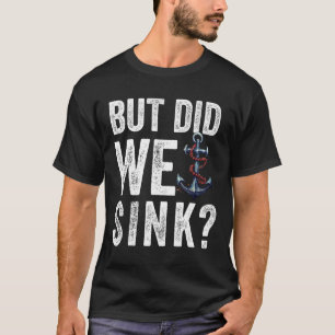 But Did We Sink Boat Ship Captain Pontoon Boating T-Shirt