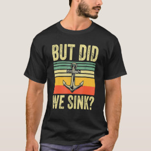 But Did We Sink Father's Day Pontoon Boat Captain T-Shirt