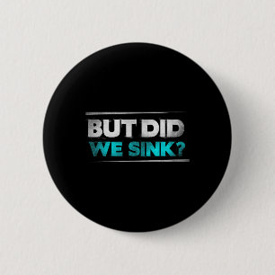 But Did We Sink Funny Boating Gifts For Men And Wo 2 Inch Round Button