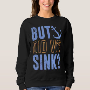 But Did We Sink Nautical with Boats Ships Anchors Sweatshirt