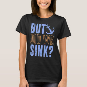 But Did We Sink Nautical with Boats Ships Anchors T-Shirt