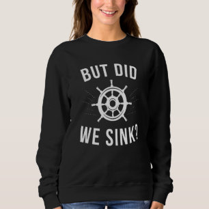 But Did We Sink Pontoon Boat Captain 5 Sweatshirt
