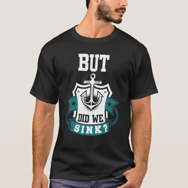 But Did We Sink  Pontoon Boat Captain 8 T-Shirt (Front)
