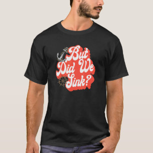 But Did We Sink  Pontoon Boat Captain  Cruise 1 T-Shirt