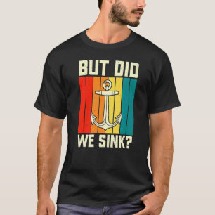But Did We Sink Pontoon Boating  Boat Captain Dad  T-Shirt