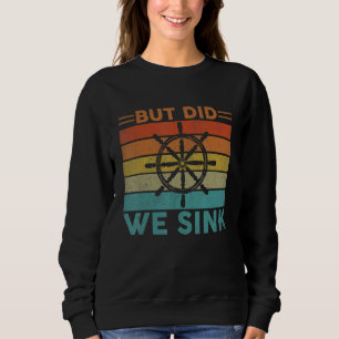 But Did We Sink Pontoon Funny Captain Boating Vint Sweatshirt